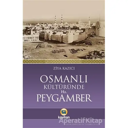 Osmanlı Kültüründe Hz. Peygamber - Ziya Kazıcı - Kayıhan Yayınları