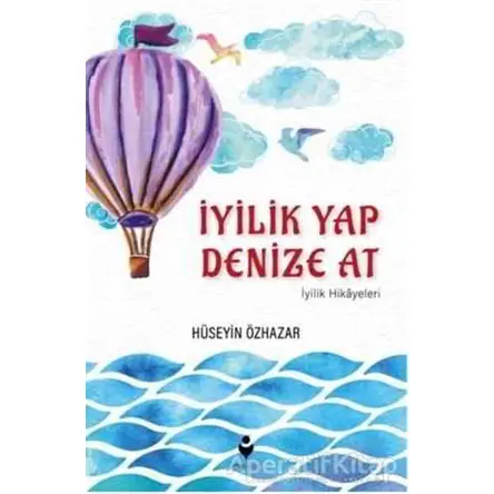 İyilik Yap Denize At - Hüseyin Özhazar - Tire Kitap
