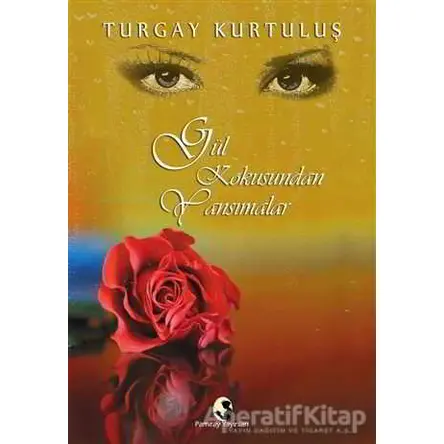Gül Kokusundan Yansımalar - Turgay Kurtuluş - Pamiray Yayınları