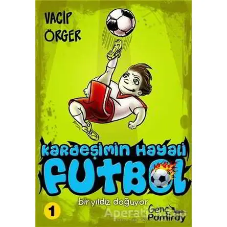 Kardeşimin Hayali Futbol - Bir Yıldız Doğuyor - Vacip Örger - Pamiray Yayınları