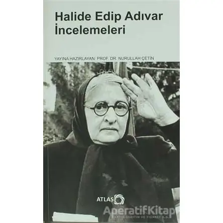 Halide Edip Adıvar İncelemeleri - Nurullah Çetin - Atlas Kitap