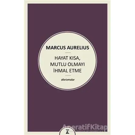 Hayat Kısa Mutlu Olmayı İhmal Etme - Marcus Aurelius - Zeplin Kitap