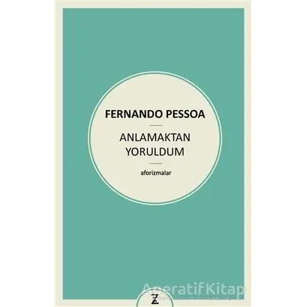 Anlamaktan Yoruldum - Fernando Pessoa - Zeplin Kitap