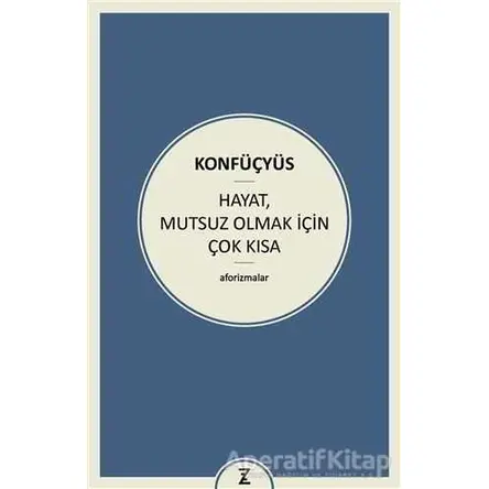 Hayat Mutsuz Olmak İçin Çok Kısa - Konfüçyüs - Zeplin Kitap