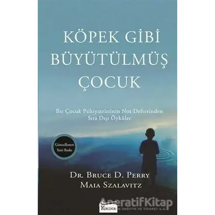 Köpek Gibi Büyütülmüş Çocuk - Bruce D. Perry - Koridor Yayıncılık