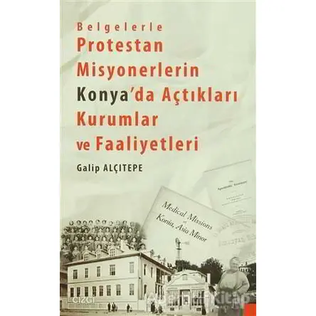 Belgelerle Protestan Misyonerlerin Konyada Açtıkları Kurumlar ve Faaliyetleri