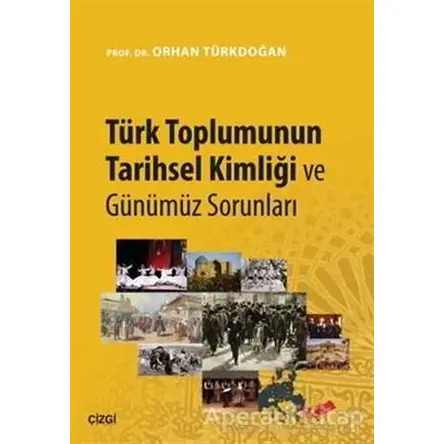 Türk Toplumunun Tarihsel Kimliği ve Günümüz Sorunları - Orhan Türkdoğan - Çizgi Kitabevi Yayınları