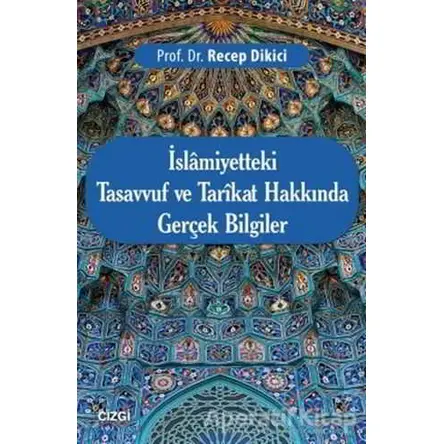 İslamiyetteki Tasavvuf ve Tarikat Hakkında Gerçek Bilgiler - Recep Dikici - Çizgi Kitabevi Yayınları