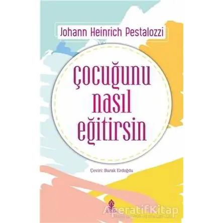 Çocuğunu Nasıl Eğitirsin - Johann Heinrich Pestalozzi - Roza Yayınevi