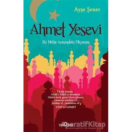 Ahmet Yesevi: İki Nehir Arasındaki Okyanus - Ayşe Şener - Yediveren Yayınları