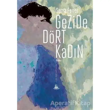 Gezide Dört Kadın - Sema Fener - Yitik Ülke Yayınları