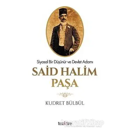 Siyasal Bir Düşünür ve Devlet Adamı Said Halim Paşa - Kudret Bülbül - Tezkire