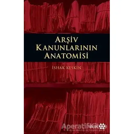 Arşiv Kanunlarının Anatomisi - İshak Keskin - Yeditepe Yayınevi