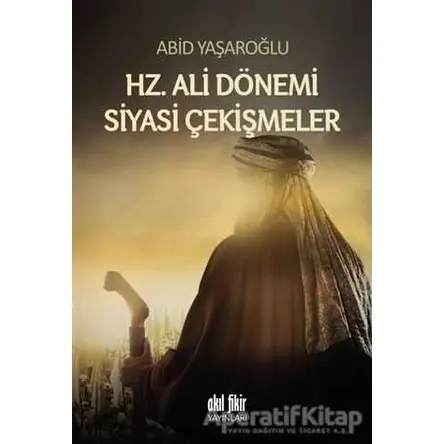 Hz. Ali Dönemi Siyasi Çekişmeler - Abid Yaşaroğlu - Akıl Fikir Yayınları