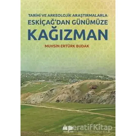 Tarihi ve Arkeolojik Araştırmalarla Eskiçağ’dan Günümüze Kağızman