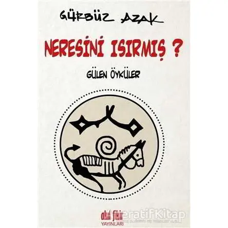 Neresini Isırmış? - Gürbüz Azak - Akıl Fikir Yayınları