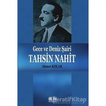 Gece ve Deniz Şairi Tahsin Nahit - Ahmet Koçak - Akıl Fikir Yayınları
