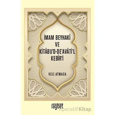 İmam Beyhaki ve Kitabud-Deavatil Kebiri - Veli Atmaca - Rağbet Yayınları