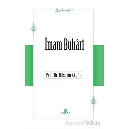 İmam Buhari (Öncülerimiz-4) - Hüseyin Akgün - Ensar Neşriyat