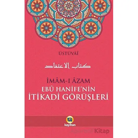 İmam-ı Azam Ebu Hanife’nin İtikadi Görüşleri - Üstüvai - Kayıhan Yayınları