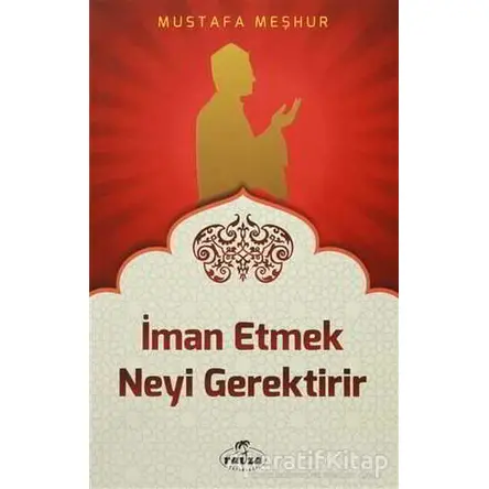 İman Etmek Neyi Gerektirir - Mustafa Meşhur - Ravza Yayınları