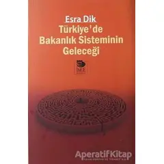 Türkiye’de Bakanlık Sisteminin Geleceği - Esra Dik - İmge Kitabevi Yayınları