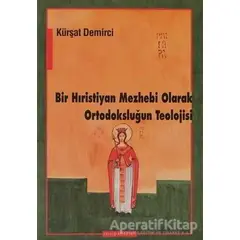 Bir Hıristiyan Mezhebi Olarak Ortodoksluğun Teolojisi - Kürşad Demirci - Ayışığı Kitapları