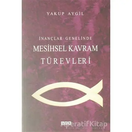 İnançlar Genelinde Mesihsel Kavram Türevleri - Yakup Aygil - GDK Yayınları