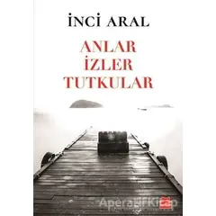 Anlar İzler Tutkular - İnci Aral - Kırmızı Kedi Yayınevi