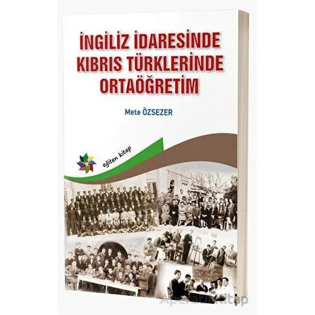 İngiliz İdaresinde Kıbrıs Türklerinde Ortaöğretim - Mete Özsever - Eğiten Kitap