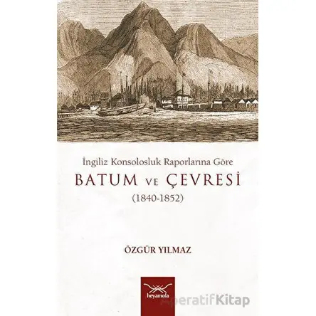 İngiliz Konsolosluk Raporlarına Göre Batum Ve Çevresi (1840-1852)