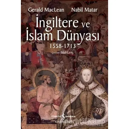 İngiltere ve İslam Dünyası1558 - 1713 - Nabil Matar - İş Bankası Kültür Yayınları