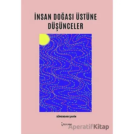 İnsan Doğası Üstüne Düşünceler - Sühendan Şahin - İkinci Adam Yayınları