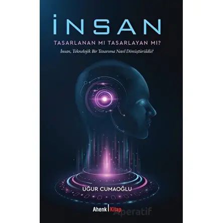 İnsan Tasarlanan Mı Tasarlayan Mı? - Uğur Cumaoğlu - Ahenk Kitap