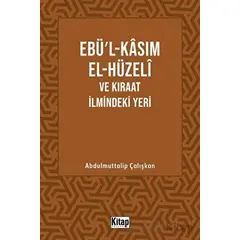 Ebül Kasım El Hüzeli ve Kıraat İlmindeki Yeri - Abdulmuttalip Çalışkan - Kitap Dünyası Yayınları