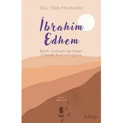 İbrahim Edhem - Belh Sultanlığından Gönül Sultanlığına - Ebu Talib Mir Abidini - İnsan Yayınları