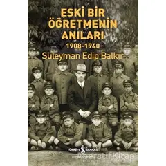 Eski Bir Öğretmenin Anıları 1908-1940 - Süleyman Edip Balkır - İş Bankası Kültür Yayınları
