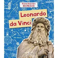 Leonardo da Vinci - Dünyayı Değiştiren Bilimciler - Alix Wood - İş Bankası Kültür Yayınları