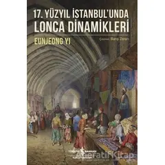 17. Yüzyıl İstanbulunda Lonca Dinamikleri - Eunjeong Yi - İş Bankası Kültür Yayınları