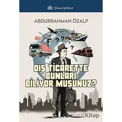 Dış Ticarette Bunları Biliyor Musunuz ? - Abdurrahman Özalp - Türkmen Kitabevi