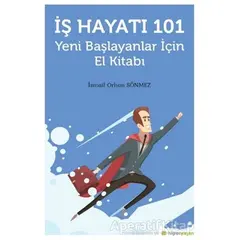 İş Hayatı 101 - Yeni Başlayanlar İçin El Kitabı - İsmail Orhan Sönmez - Hiperlink Yayınları