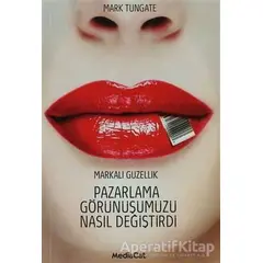 Pazarlama Görünüşümüzü Nasıl Değiştirdi - Mark Tungate - MediaCat Kitapları