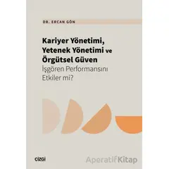 Kariyer Yönetimi, Yetenek Yönetimi ve Örgütsel Güven İşgören Performansını Etkiler mi?