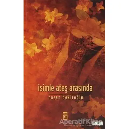 İsimle Ateş Arasında - Nazan Bekiroğlu - Timaş Yayınları