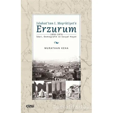 Islahattan 1. Meşrutiyete Erzurum - Murathan Keha - Çizgi Kitabevi Yayınları