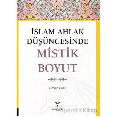 İslam Ahlak Düşüncesinde Mistik Boyut - Yasin Çeler - Akademisyen Kitabevi