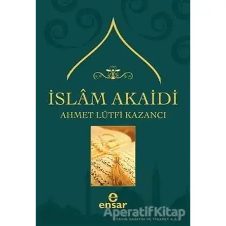 İslam Akaidi - Ahmet Lütfi Kazancı - Ensar Neşriyat