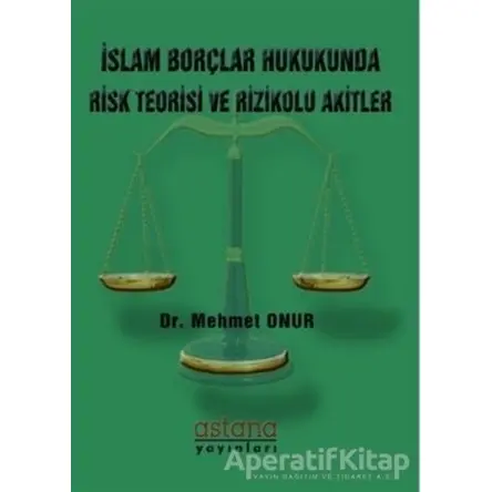 İslam Borçlar Hukukunda Risk Teorisi ve Rizikolu Akitler - Mehmet Onur - Astana Yayınları