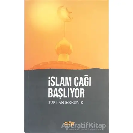 İslam Çağı Başlıyor - Burhan Bozgeyik - Çığır Yayınları