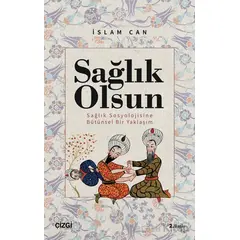 Sağlık Olsun - Sağlık Sosyolojisine Bütünsel Bir Yaklaşım - İslam Can - Çizgi Kitabevi Yayınları